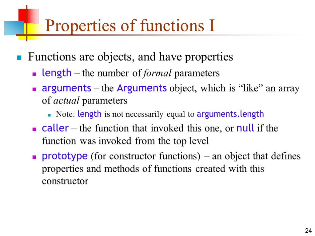 24 Properties of functions I Functions are objects, and have properties length – the